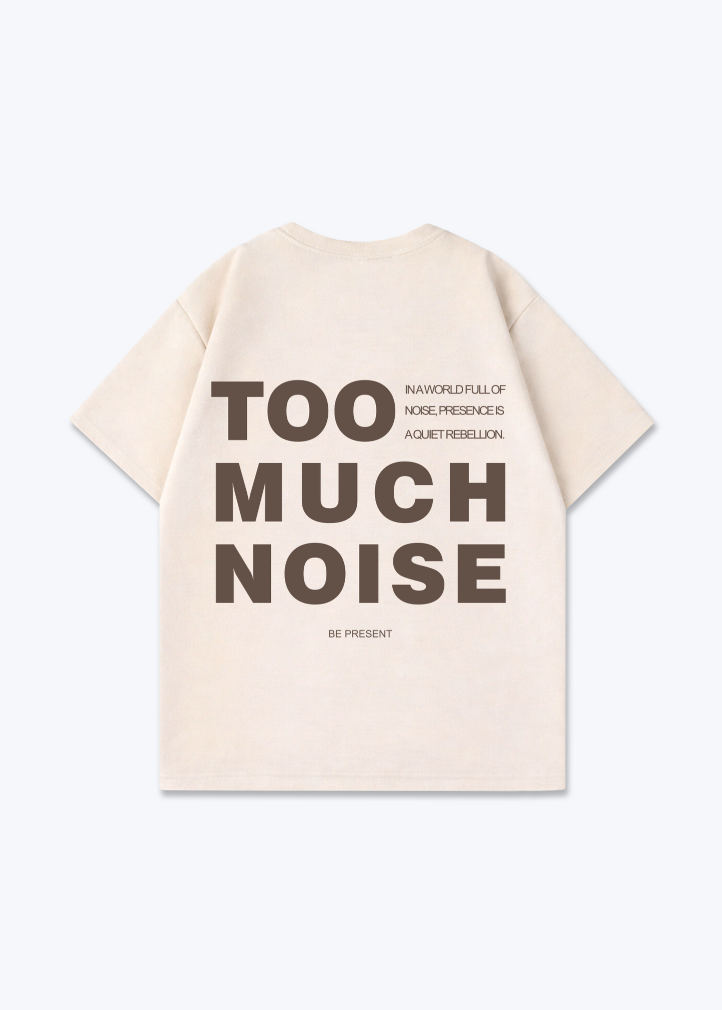 TOO MUCH NOISE - Beige Back (Designed)