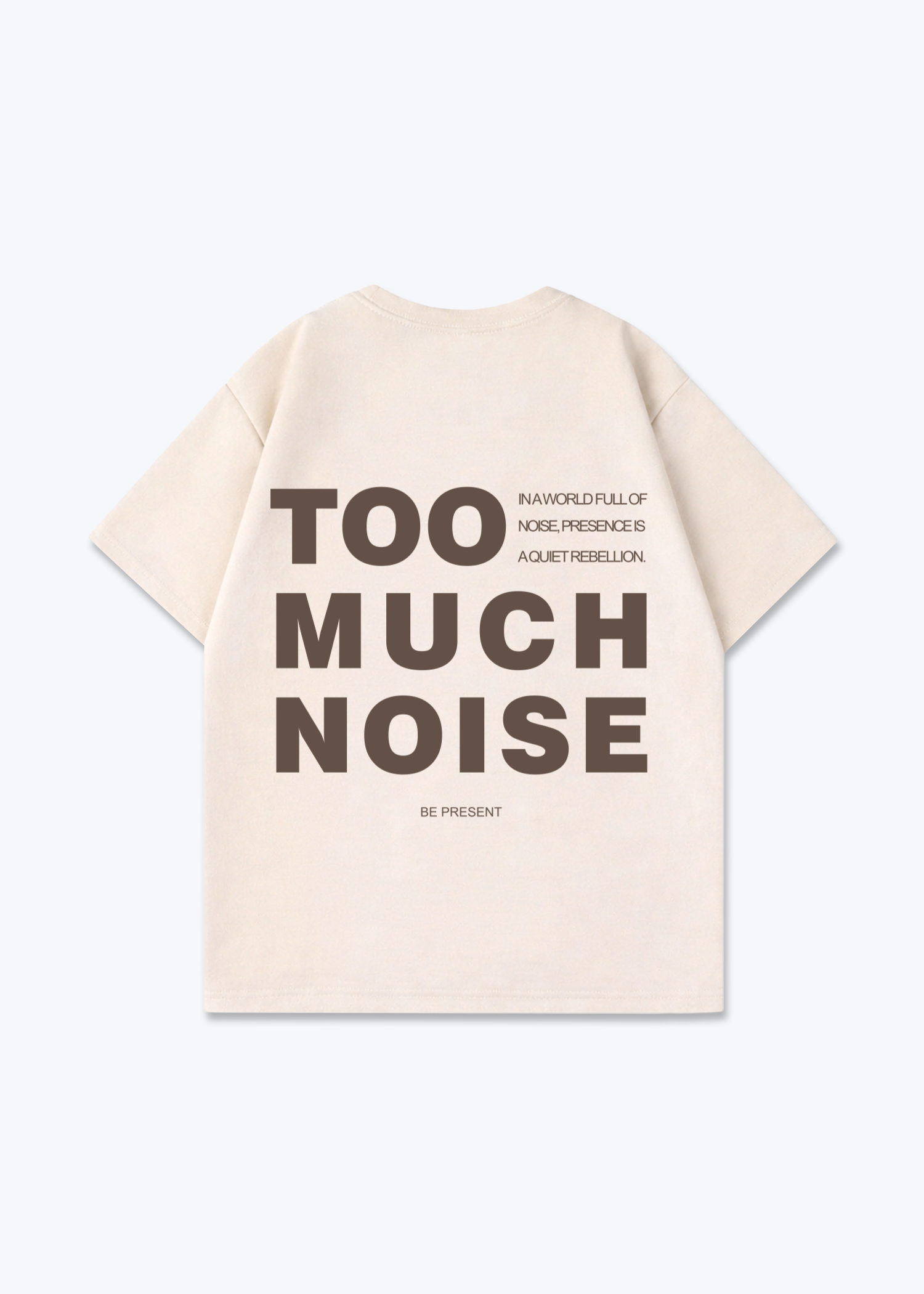 TOO MUCH NOISE - Beige Back (Designed)