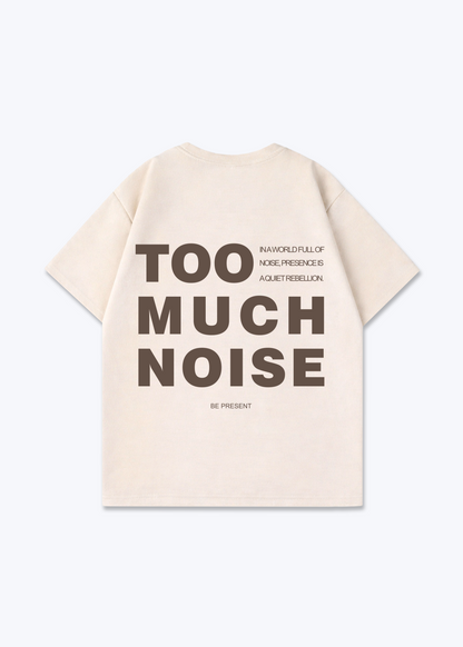 TOO MUCH NOISE - Beige Back (Designed)