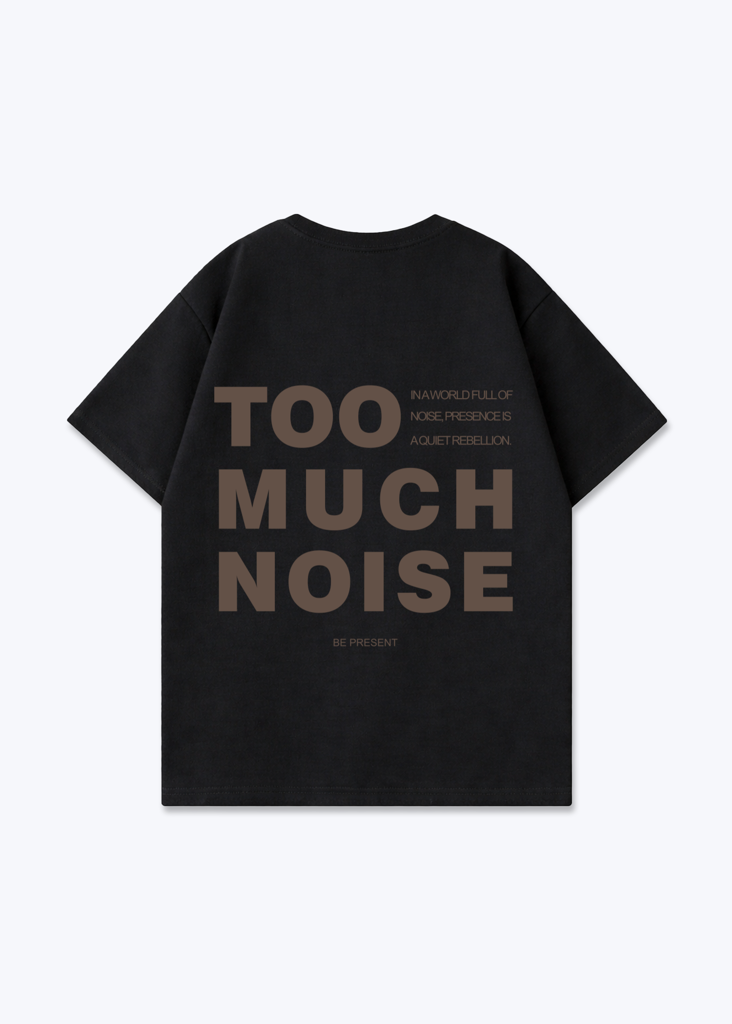 TOO MUCH NOISE - Black Back (Designed)