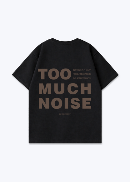 TOO MUCH NOISE - Black Back (Designed)