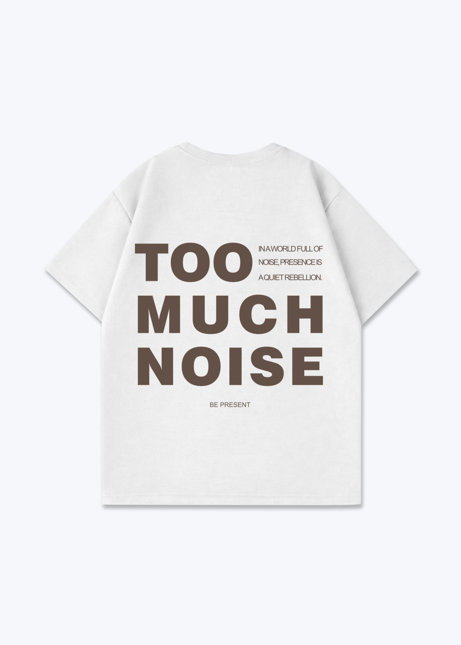 TOO MUCH NOISE - White Back (Designed)